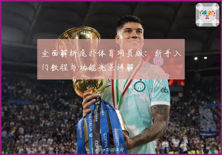 全面解析虎扑体育网页版：新手入门教程与功能亮点详解