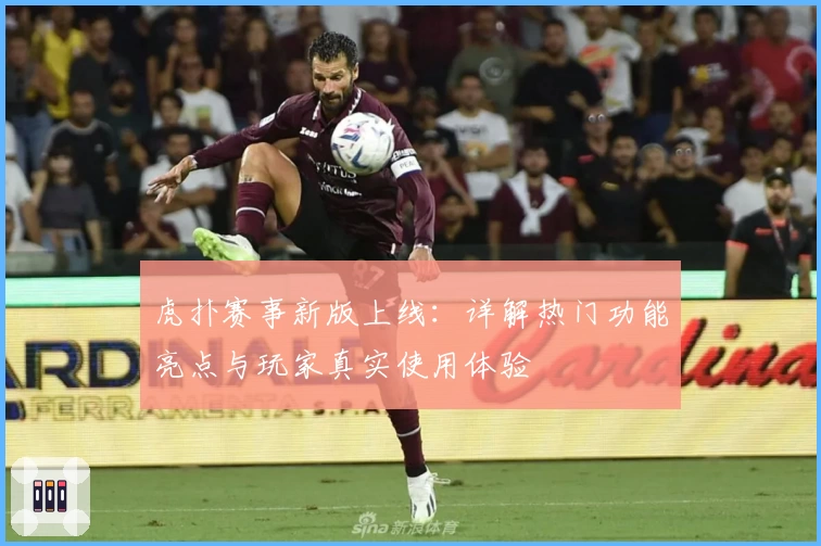 虎扑赛事新版上线：详解热门功能亮点与玩家真实使用体验