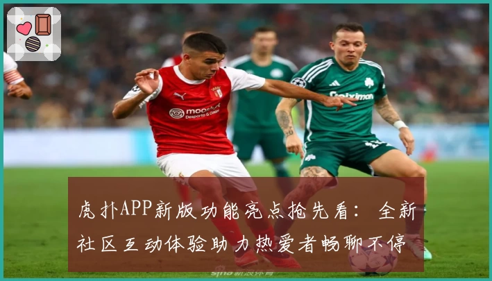 虎扑APP新版功能亮点抢先看：全新社区互动体验助力热爱者畅聊不停