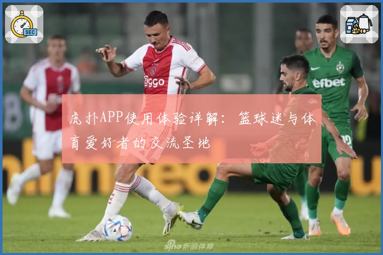 虎扑APP使用体验详解：篮球迷与体育爱好者的交流圣地