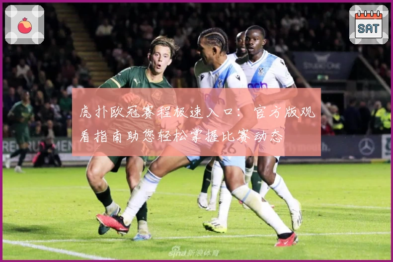 虎扑欧冠赛程极速入口：官方版观看指南助您轻松掌握比赛动态